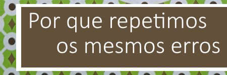 Por que repetimos os mesmos erros