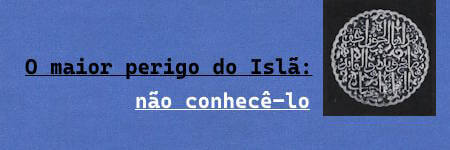O maior perigo do Islã: não conhecê-lo